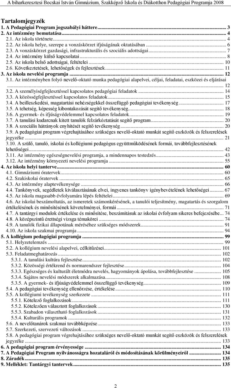 .. 11 3. Az iskola nevelési programja... 12 3.1. Az intézményben folyó nevelő-oktató munka pedagógiai alapelvei, céljai, feladatai, eszközei és eljárásai... 12 3.2. A személyiségfejlesztéssel kapcsolatos pedagógiai feladatok.