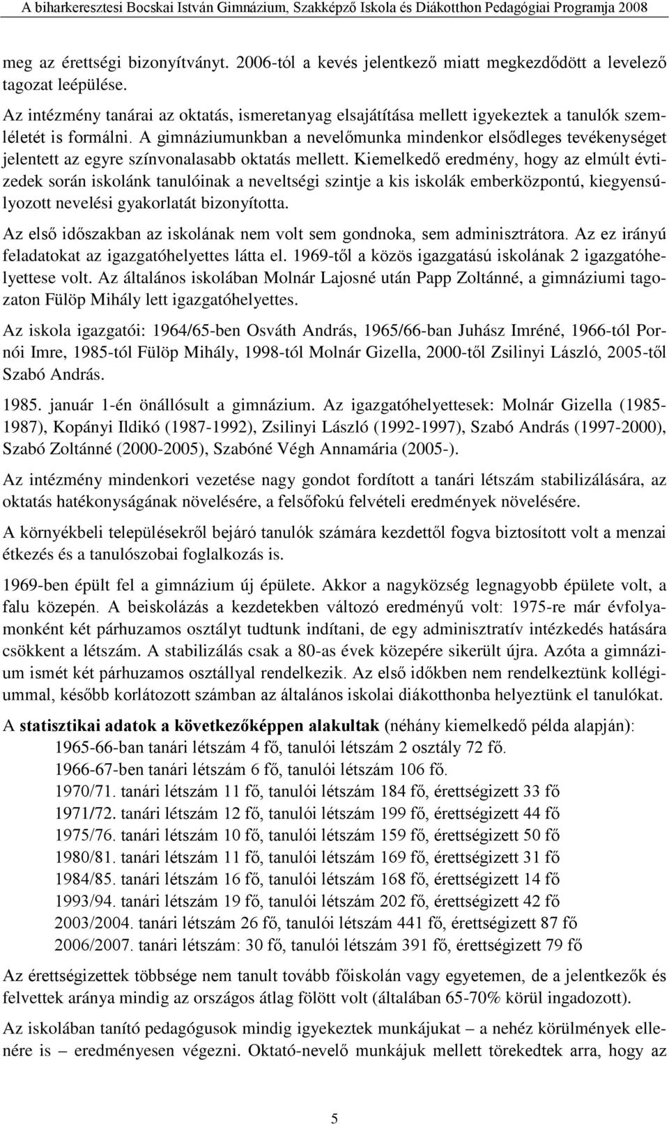 A gimnáziumunkban a nevelőmunka mindenkor elsődleges tevékenységet jelentett az egyre színvonalasabb oktatás mellett.