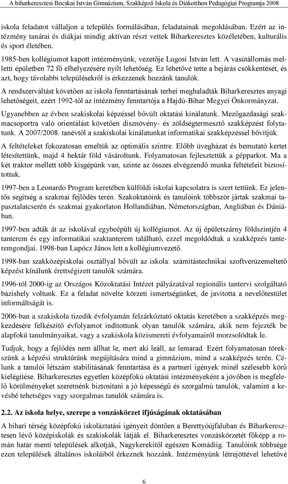 A vasútállomás melletti épületben 72 fő elhelyezésére nyílt lehetőség. Ez lehetővé tette a bejárás csökkentését, és azt, hogy távolabbi településekről is érkezzenek hozzánk tanulók.