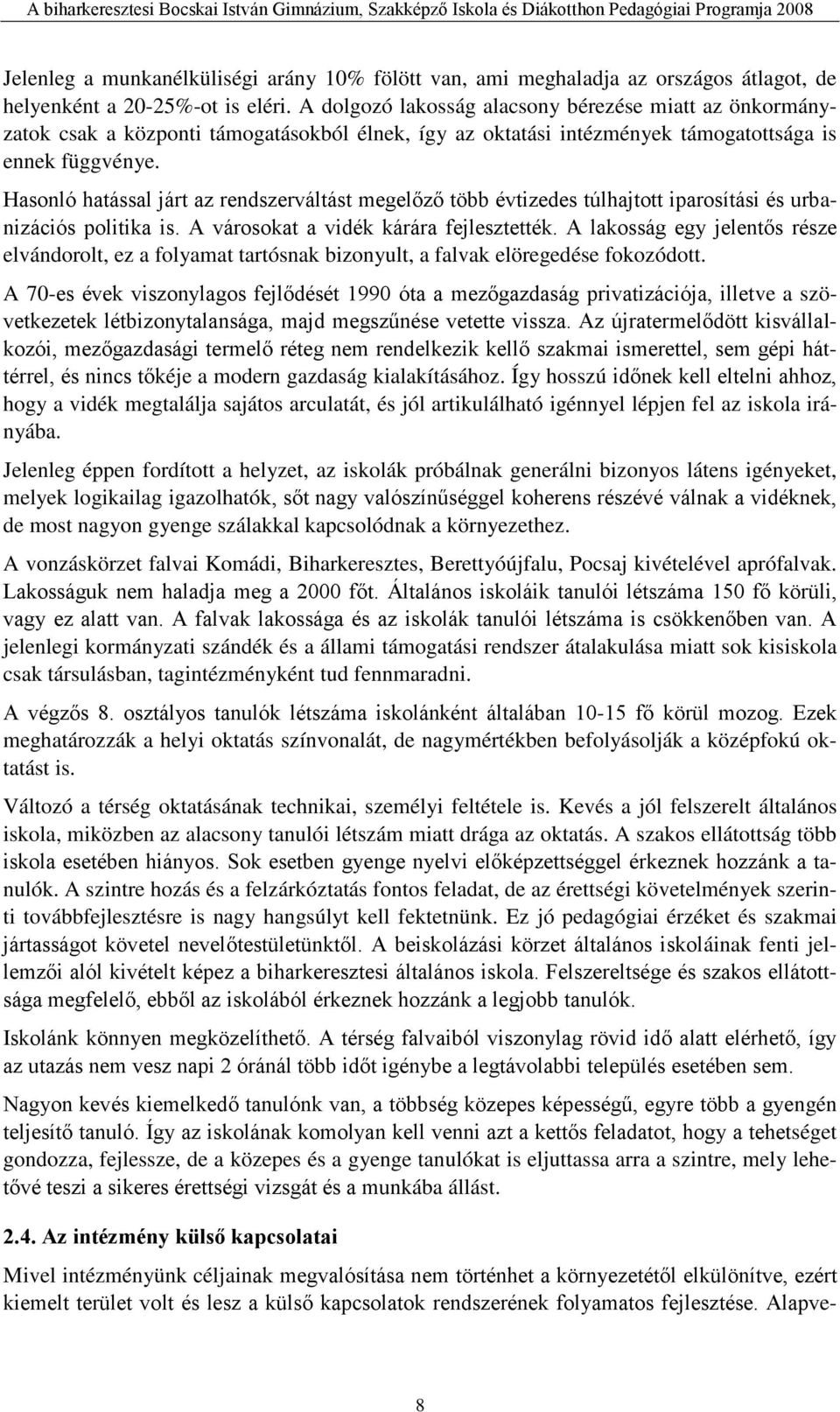 Hasonló hatással járt az rendszerváltást megelőző több évtizedes túlhajtott iparosítási és urbanizációs politika is. A városokat a vidék kárára fejlesztették.