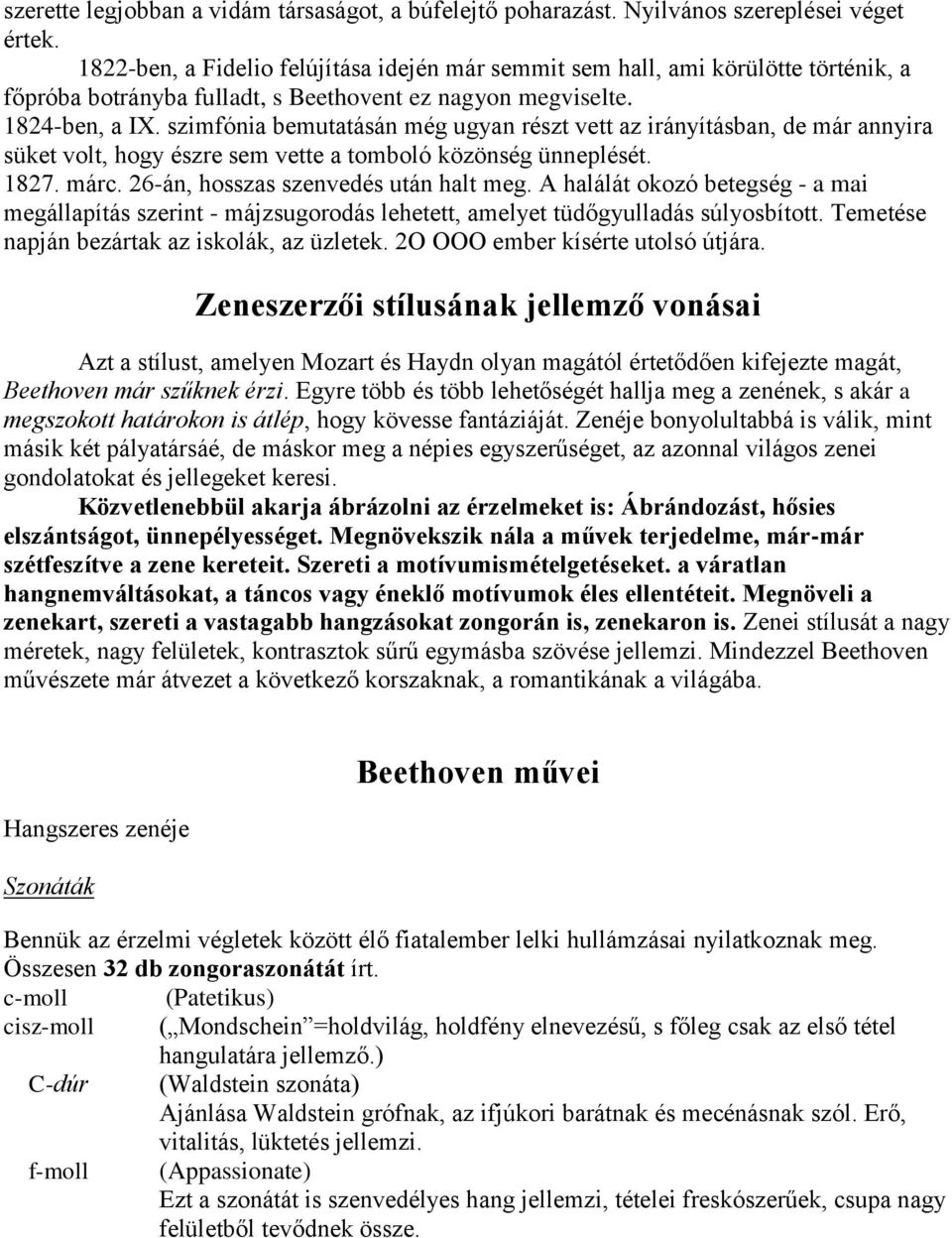 szimfónia bemutatásán még ugyan részt vett az irányításban, de már annyira süket volt, hogy észre sem vette a tomboló közönség ünneplését. 1827. márc. 26-án, hosszas szenvedés után halt meg.