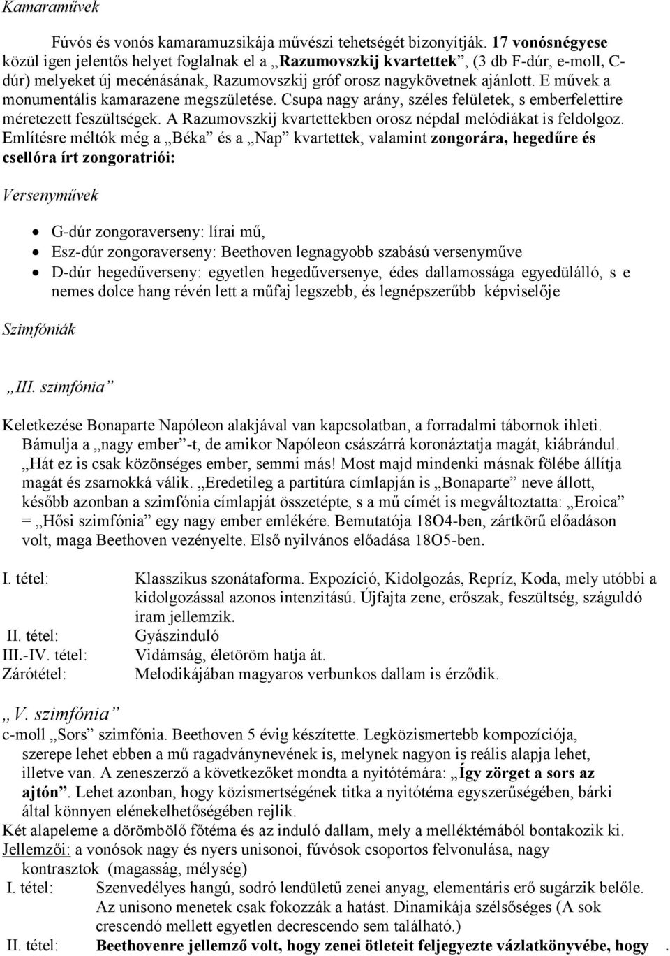 E művek a monumentális kamarazene megszületése. Csupa nagy arány, széles felületek, s emberfelettire méretezett feszültségek. A Razumovszkij kvartettekben orosz népdal melódiákat is feldolgoz.