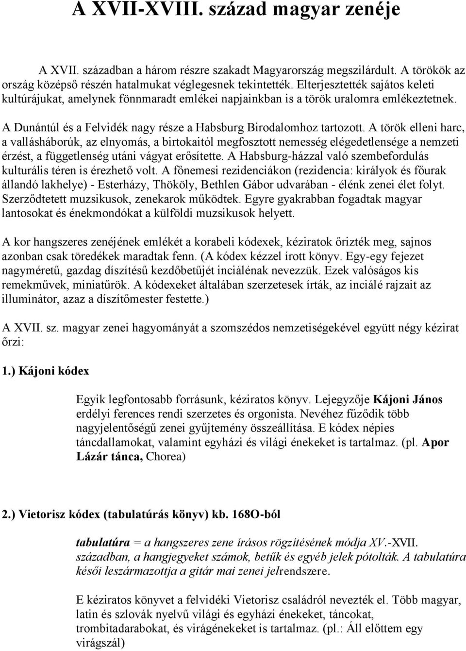 A török elleni harc, a vallásháborúk, az elnyomás, a birtokaitól megfosztott nemesség elégedetlensége a nemzeti érzést, a függetlenség utáni vágyat erősítette.