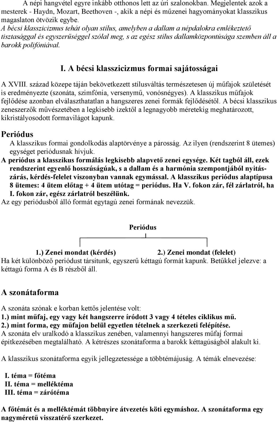 I. A bécsi klasszicizmus formai sajátosságai A XVIII. század közepe táján bekövetkezett stílusváltás természetesen új műfajok születését is eredményezte (szonáta, szimfónia, versenymű, vonósnégyes).