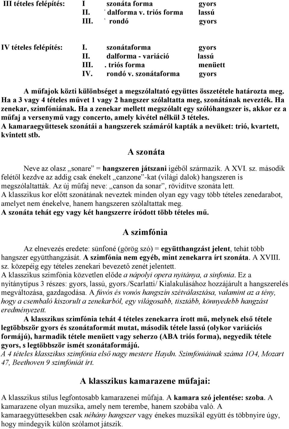 Ha zenekar, szimfóniának. Ha a zenekar mellett megszólalt egy szólóhangszer is, akkor ez a műfaj a versenymű vagy concerto, amely kivétel nélkül 3 tételes.