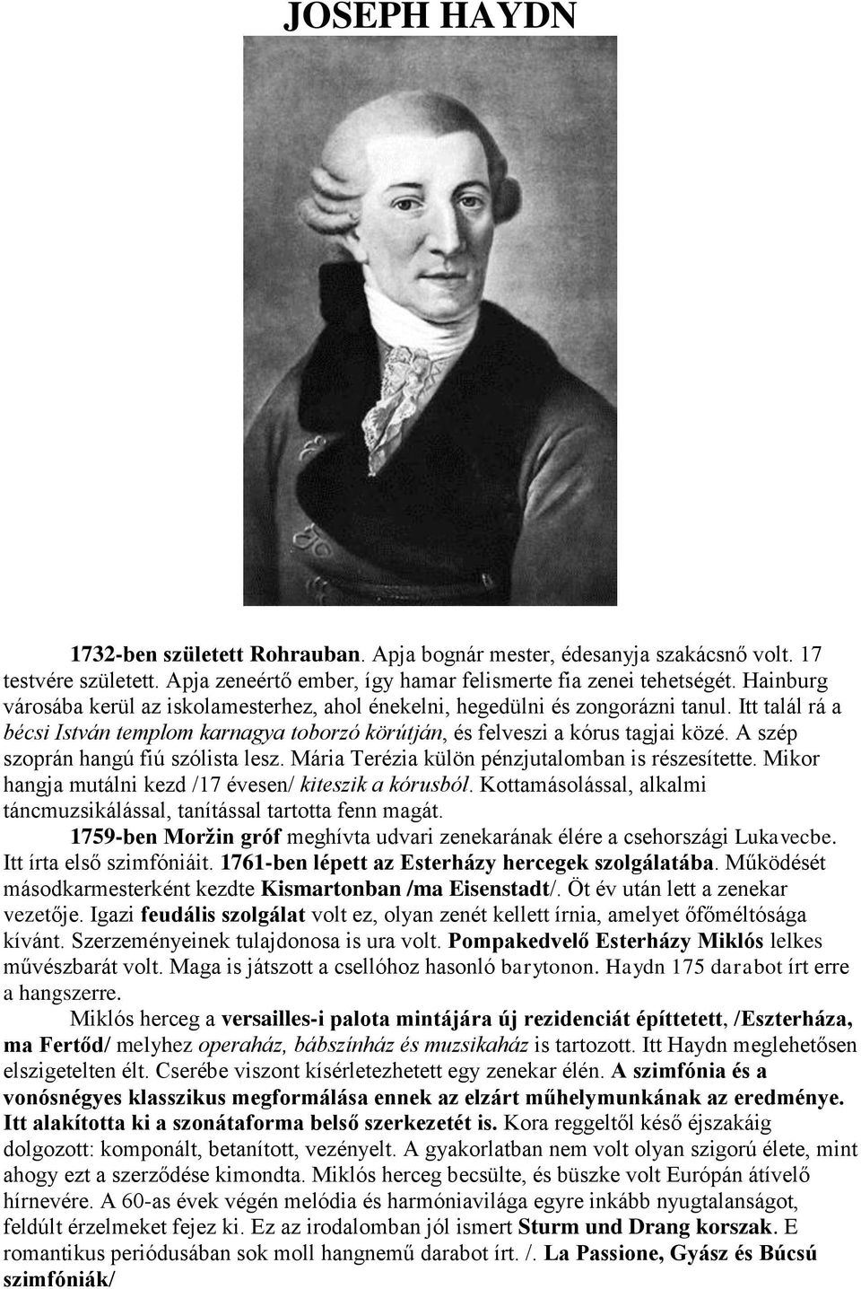 A szép szoprán hangú fiú szólista lesz. Mária Terézia külön pénzjutalomban is részesítette. Mikor hangja mutálni kezd /17 évesen/ kiteszik a kórusból.