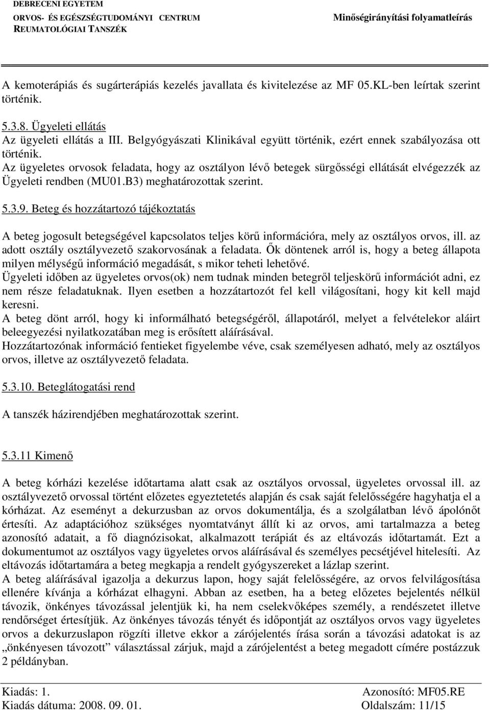 Az ügyeletes orvosok feladata, hogy az osztályon lévő betegek sürgősségi ellátását elvégezzék az Ügyeleti rendben (MU01.B3) meghatározottak szerint. 5.3.9.