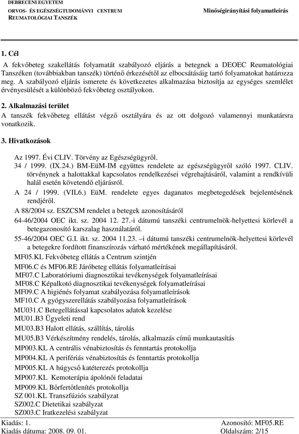 Alkalmazási terület A tanszék fekvőbeteg ellátást végző osztályára és az ott dolgozó valamennyi munkatársra vonatkozik. 3. Hivatkozások Az 1997. Évi CLIV. Törvény az Egészségügyről. 34 / 1999. (IX.24.