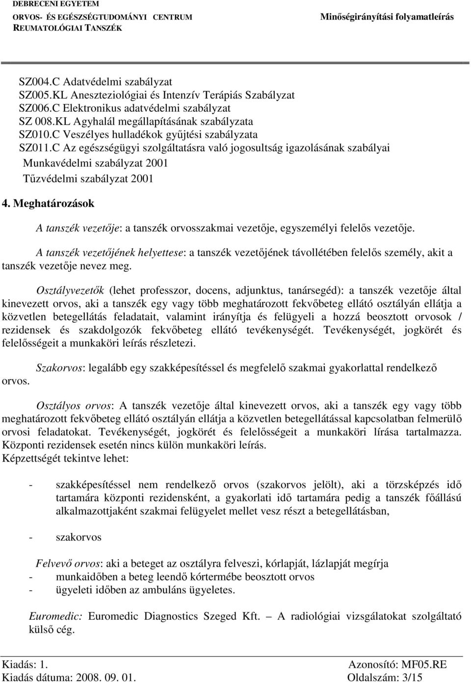 Meghatározások A tanszék vezetője: a tanszék orvosszakmai vezetője, egyszemélyi felelős vezetője.