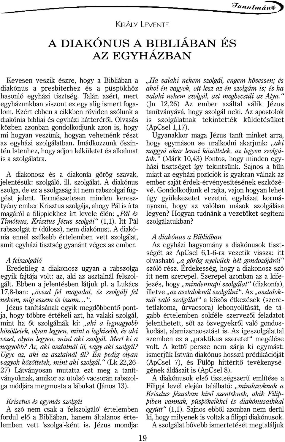 Olvasás közben azonban gondolkodjunk azon is, hogy mi hogyan veszünk, hogyan vehetnénk részt az egyházi szolgálatban. Imádkozzunk ôszintén Istenhez, hogy adjon lelkületet és alkalmat is a szolgálatra.