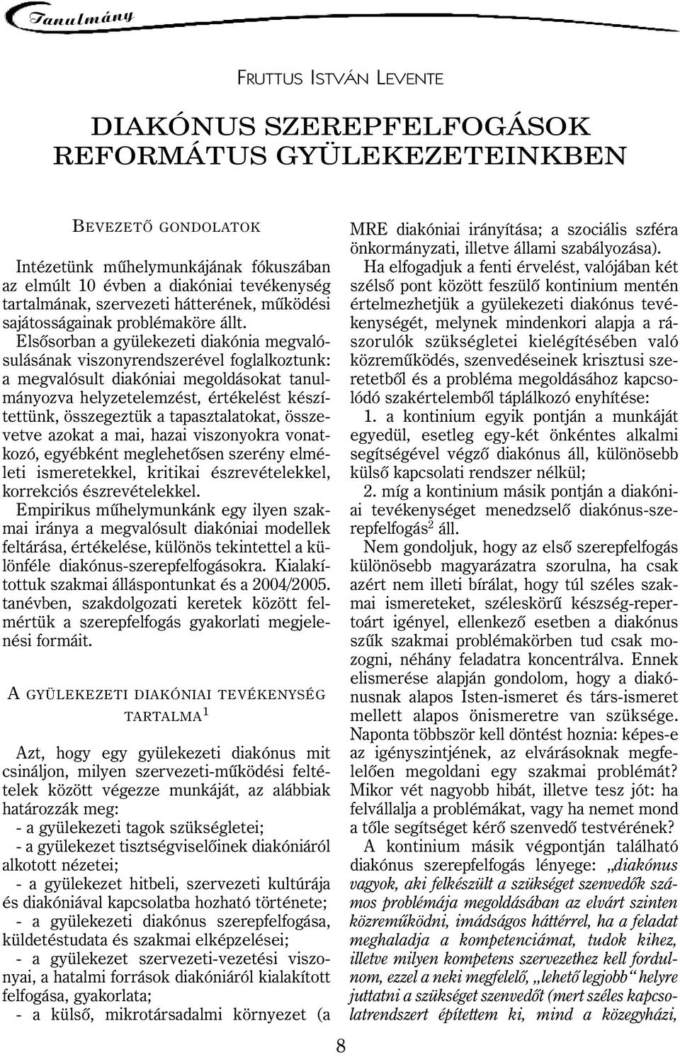 Elsôsorban a gyülekezeti diakónia megvalósulásának viszonyrendszerével foglalkoztunk: a megvalósult diakóniai megoldásokat tanulmányozva helyzetelemzést, értékelést készítettünk, összegeztük a