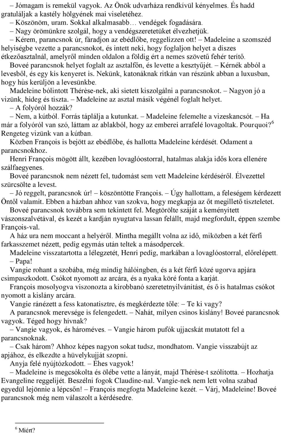 Madeleine a szomszéd helyiségbe vezette a parancsnokot, és intett neki, hogy foglaljon helyet a díszes étkezőasztalnál, amelyről minden oldalon a földig ért a nemes szövetű fehér terítő.