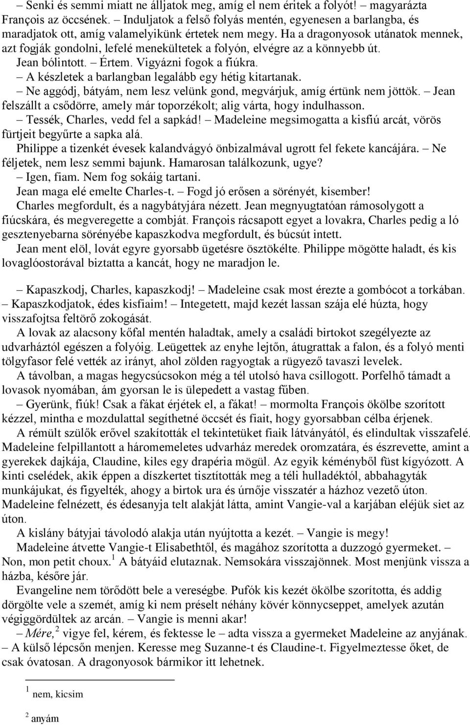 Ha a dragonyosok utánatok mennek, azt fogják gondolni, lefelé menekültetek a folyón, elvégre az a könnyebb út. Jean bólintott. Értem. Vigyázni fogok a fiúkra.