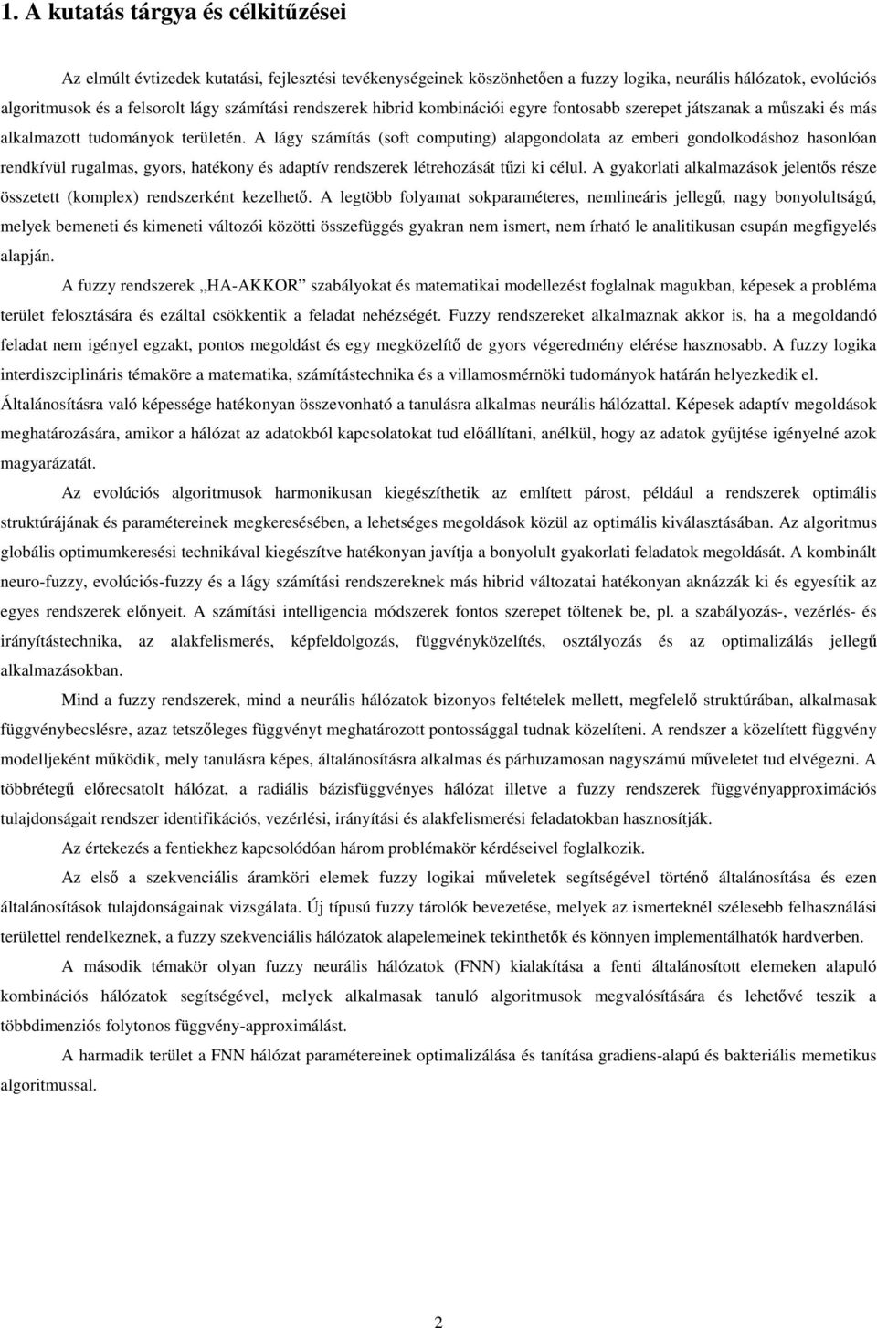 A lágy számítás (soft computing) alapgondolata az emberi gondolkodáshoz hasonlóan rendkívül rugalmas, gyors, hatékony és adaptív rendszerek létrehozását tőzi ki célul.