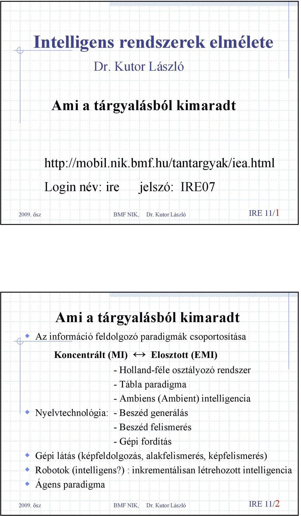 Elosztott (EMI) - Holland-féle osztályozó rendszer - Tábla paradigma - Ambiens (Ambient) intelligencia Nyelvtechnológia: - Beszéd generálás -