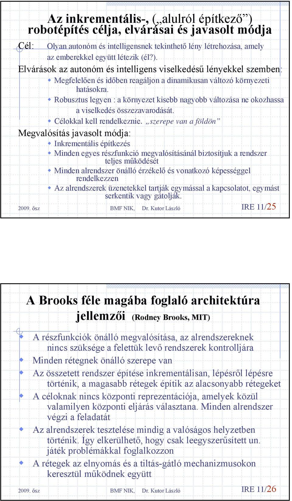 szerepe van a földön Megvalósítás javasolt módja: Inkrementális építkezés Minden egyes részfunkció megvalósításánál biztosítjuk a rendszer teljes működését Minden alrendszer önálló érzékelő és