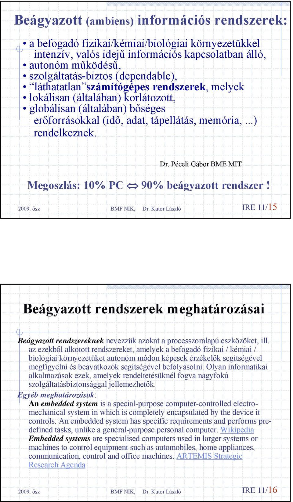 Péceli Gábor BME MIT Megoszlás: 10% PC 90% beágyazott rendszer! IRE 11/15 Beágyazott rendszerek meghatározásai Beágyazott rendszereknek nevezzük azokat a processzoralapú eszközöket, ill.