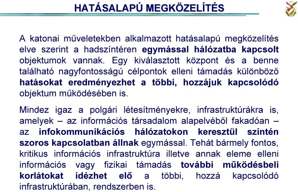 Mindez igaz a polgári létesítményekre, infrastruktúrákra is, amelyek az információs társadalom alapelvébıl fakadóan az infokommunikációs hálózatokon keresztül szintén szoros kapcsolatban