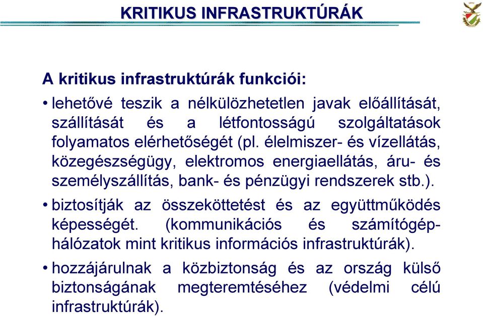 élelmiszer- és vízellátás, közegészségügy, elektromos energiaellátás, áru- és személyszállítás, bank- és pénzügyi rendszerek stb.).