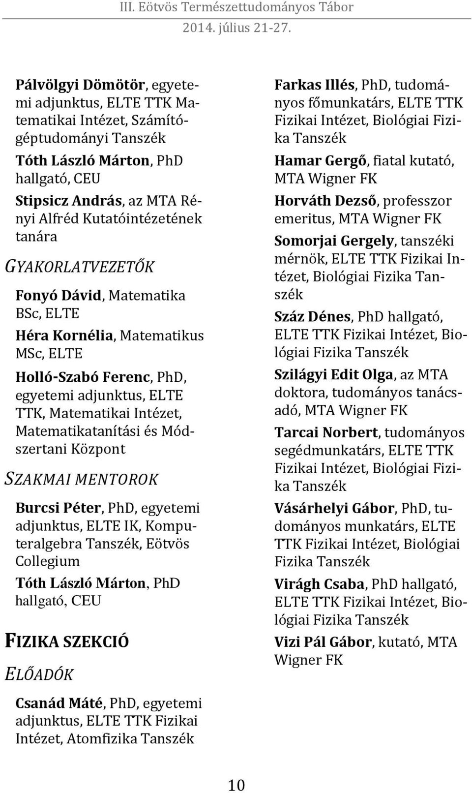 Központ SZAKMAI MENTOROK Burcsi Péter, PhD, egyetemi adjunktus, ELTE IK, Komputeralgebra, Eötvös Collegium Tóth László Márton, PhD hallgató, CEU FIZIKA SZEKCIÓ ELŐADÓK Farkas Illés, PhD, tudományos