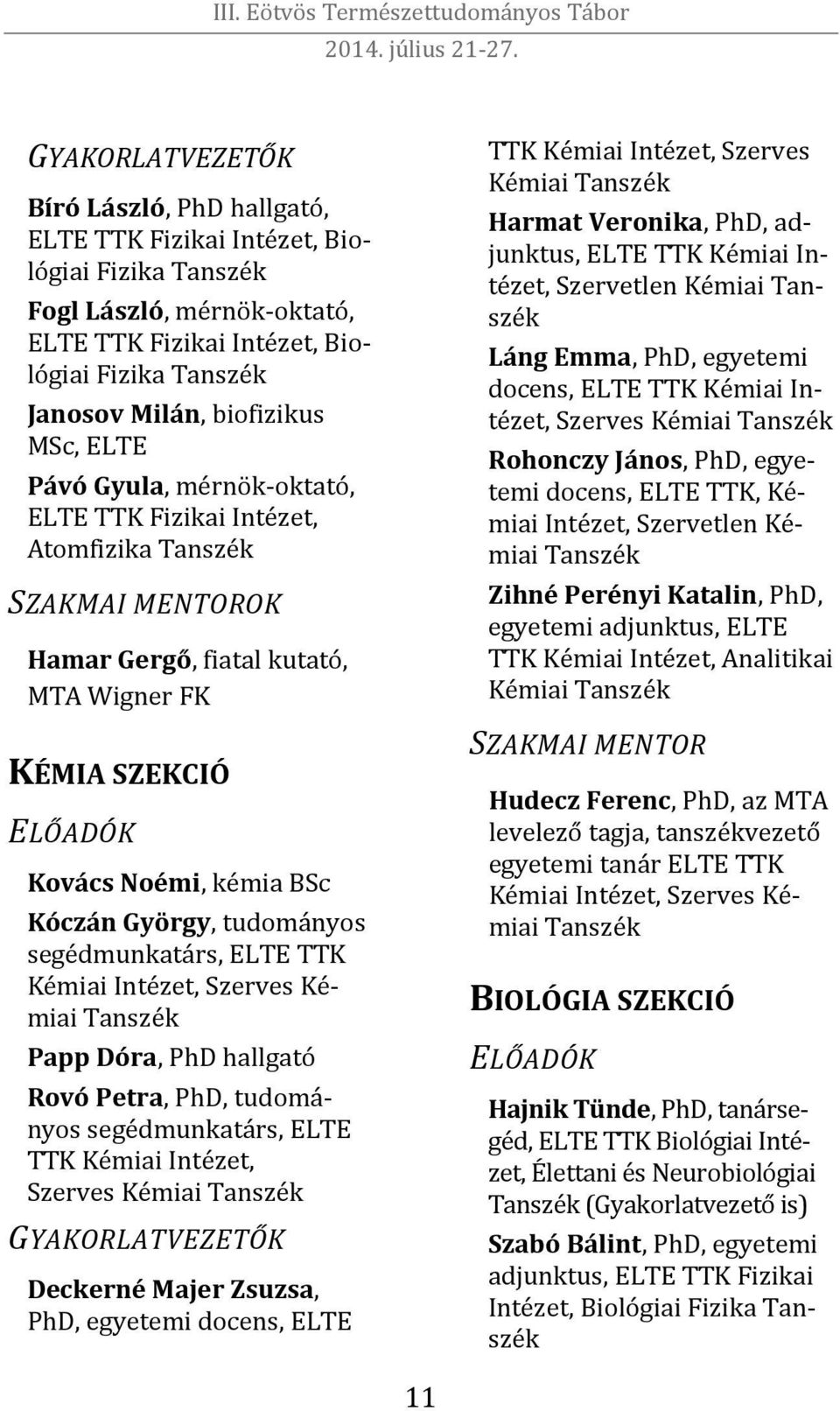 segédmunkatárs, ELTE TTK Kémiai Intézet, Szerves Kémiai Papp Dóra, PhD hallgató Rovó Petra, PhD, tudományos segédmunkatárs, ELTE TTK Kémiai Intézet, Szerves Kémiai GYAKORLATVEZETŐK Deckerné Majer