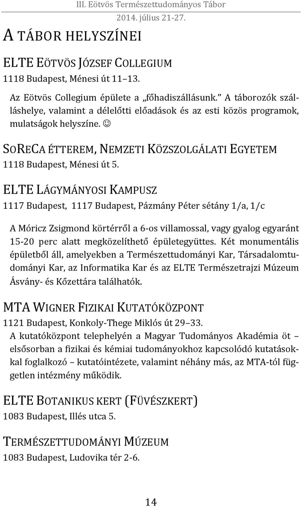 ELTE LÁGYMÁNYOSI KAMPUSZ 1117 Budapest, 1117 Budapest, Pázmány Péter sétány 1/a, 1/c A Móricz Zsigmond körtérről a 6-os villamossal, vagy gyalog egyaránt 15-20 perc alatt megközelíthető