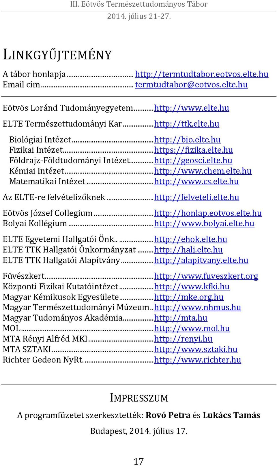 .. http://www.cs.elte.hu Az ELTE-re felvételizőknek... http://felveteli.elte.hu Eötvös József Collegium... http://honlap.eotvos.elte.hu Bolyai Kollégium... http://www.bolyai.elte.hu ELTE Egyetemi Hallgatói Önk.