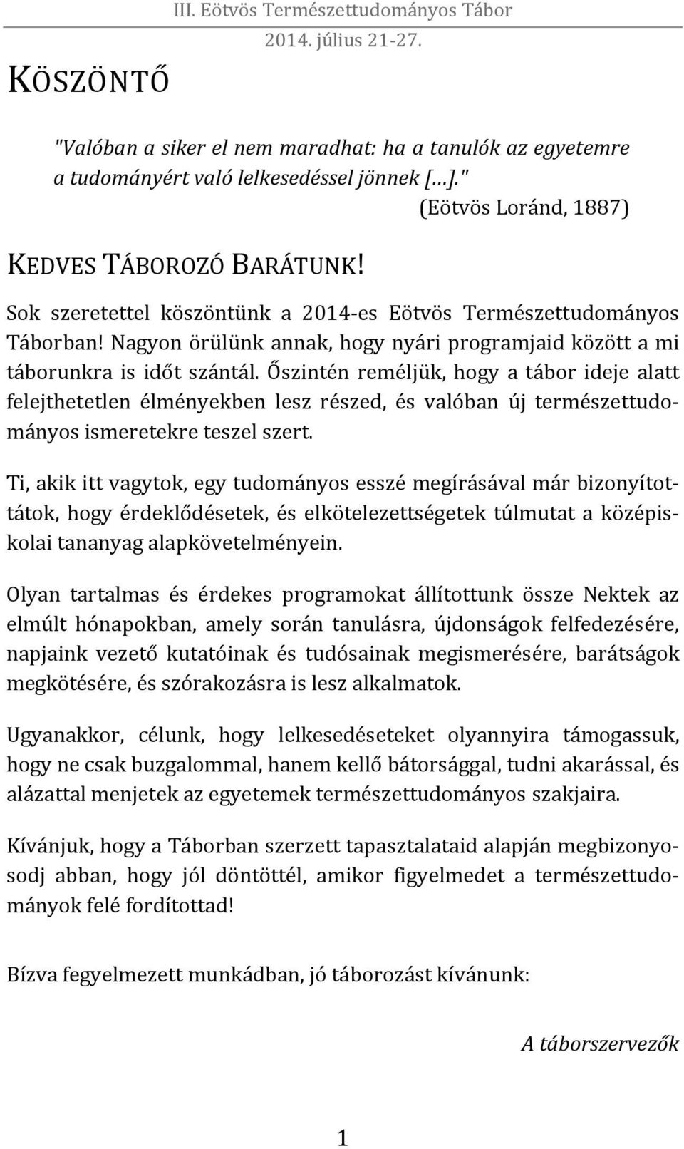 Őszintén reméljük, hogy a tábor ideje alatt felejthetetlen élményekben lesz részed, és valóban új természettudományos ismeretekre teszel szert.