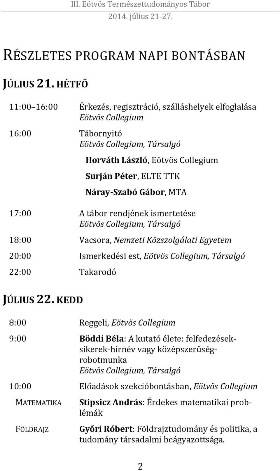 Gábor, MTA 17:00 A tábor rendjének ismertetése Eötvös Collegium, Társalgó 18:00 Vacsora, Nemzeti Közszolgálati Egyetem 20:00 Ismerkedési est, Eötvös Collegium, Társalgó 22:00 Takarodó JÚLIUS 22.