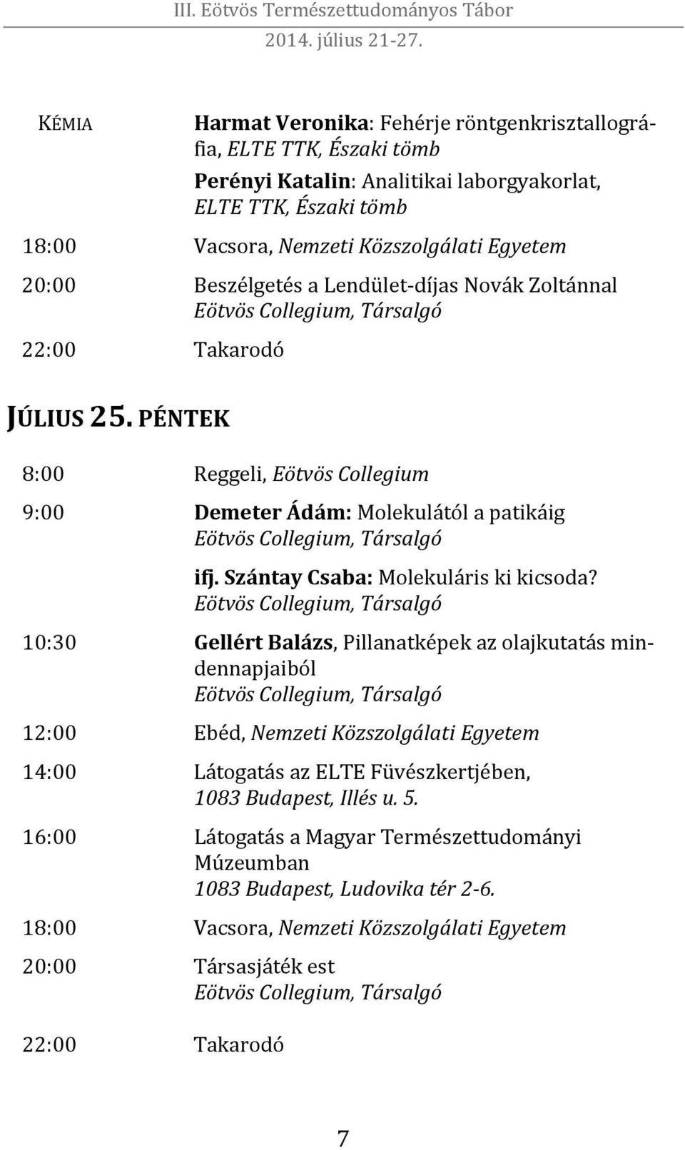 PÉNTEK 8:00 Reggeli, Eötvös Collegium 9:00 Demeter Ádám: Molekulától a patikáig Eötvös Collegium, Társalgó ifj. Szántay Csaba: Molekuláris ki kicsoda?