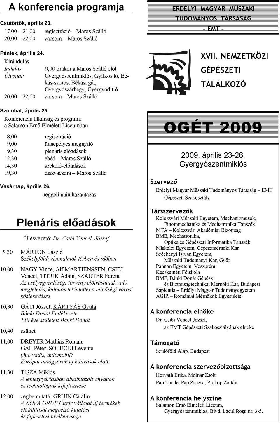 25. Konferencia titkárság és program: a Salamon Ernő Elméleti Líceumban 8,00 regisztráció 9,00 ünnepélyes megnyitó 9,30 plenáris előadások 12,30 ebéd Maros Szálló 14,30 szekció-előadások 19,30