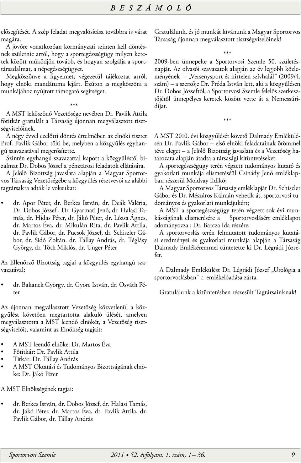 Megköszönve a figyelmet, végezetül tájékoztat arról, hogy elnöki mandátuma lejárt. Ezúton is megköszöni a munkájához nyújtott támogató segítséget. *** A MST leköszönő Vezetősége nevében Dr.