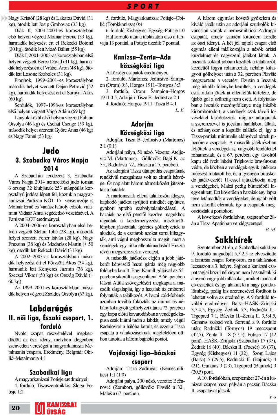 Diák I, 2001 2003-as korosztályban első helyen végzett Berec Dávid (31 kg), harmadik helyezést ért el Vrábel Áron (48 kg), ötödik lett Losonc Szabolcs (31 kg).