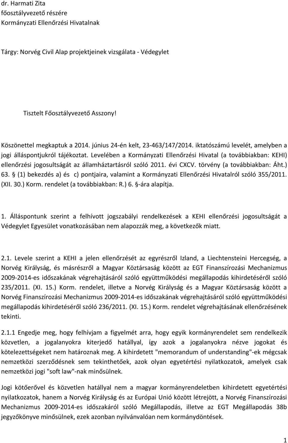 Levelében a Kormányzati Ellenőrzési Hivatal (a továbbiakban: KEHI) ellenőrzési jogosultságát az államháztartásról szóló 2011. évi CXCV. törvény (a továbbiakban: Áht.) 63.