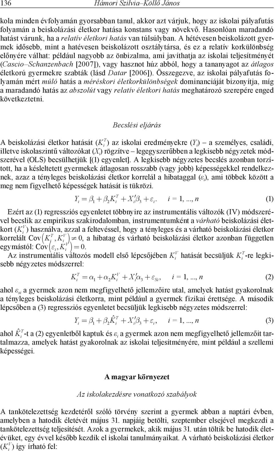 A hétévesen beiskolázott gyermek idősebb, mint a hatévesen beiskolázott osztálytársa, és ez a relatív korkülönbség előnyére válhat: például nagyobb az önbizalma, ami javíthatja az iskolai