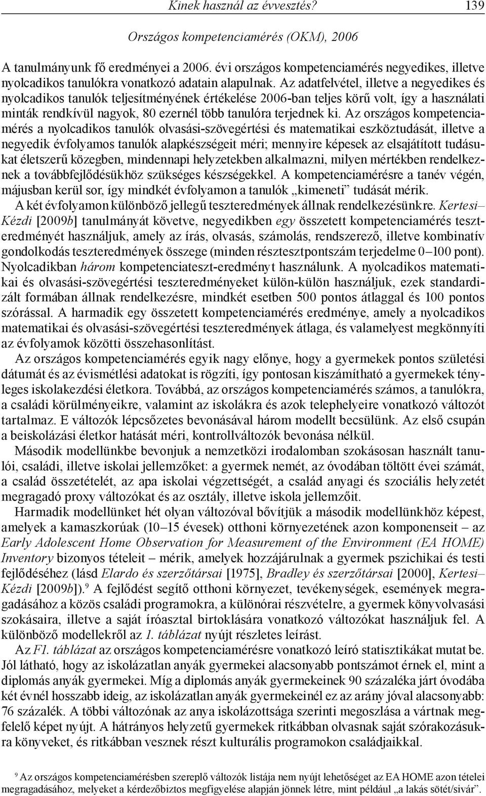 Az adatfelvétel, illetve a negyedikes és nyolcadikos tanulók teljesítményének értékelése 2006-ban teljes körű volt, így a használati minták rendkívül nagyok, 80 ezernél több tanulóra terjednek ki.