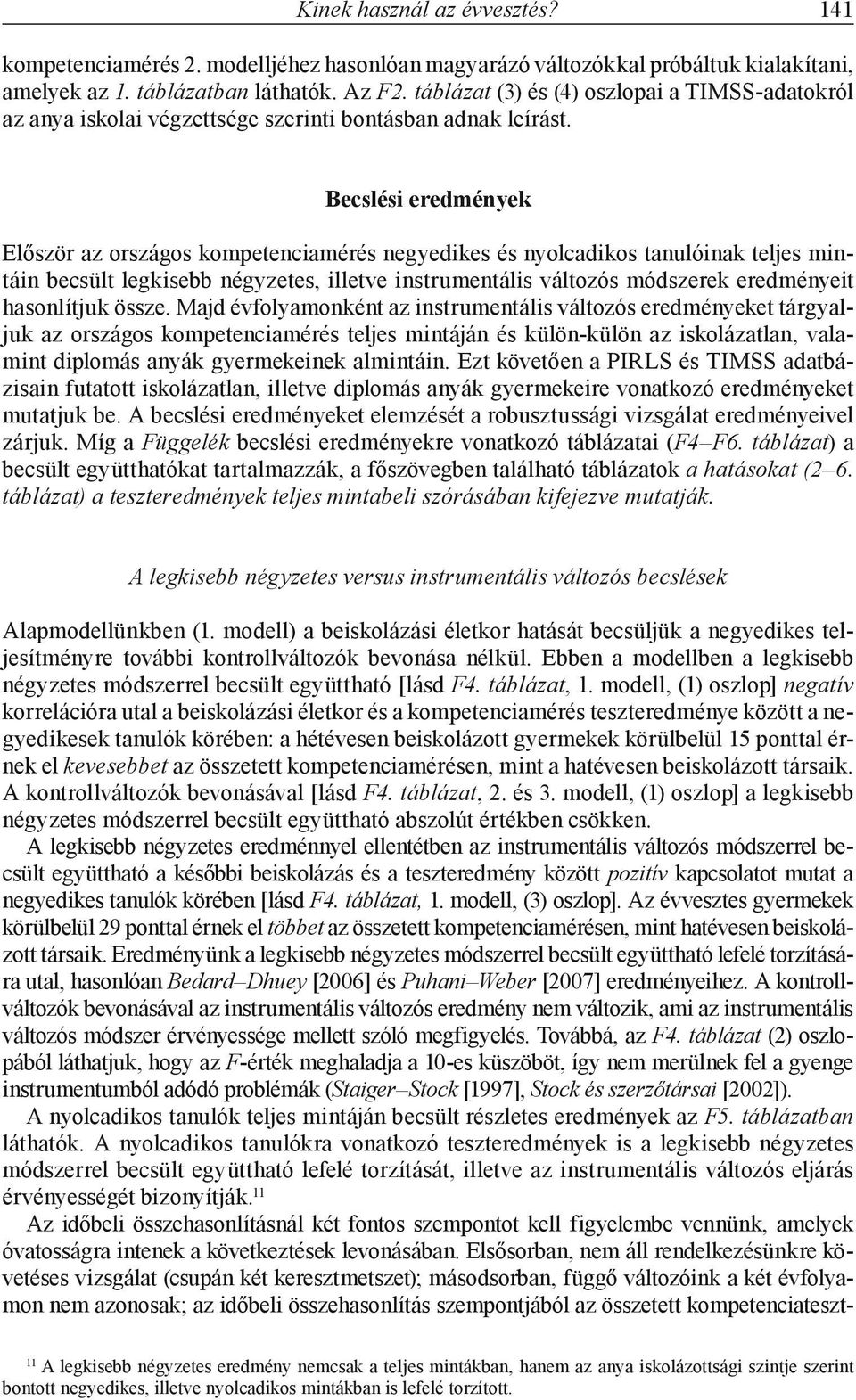 Becslési eredmények Először az országos kompetenciamérés negyedikes és nyolcadikos tanulóinak teljes mintáin becsült legkisebb négyzetes, illetve instrumentális változós módszerek eredményeit