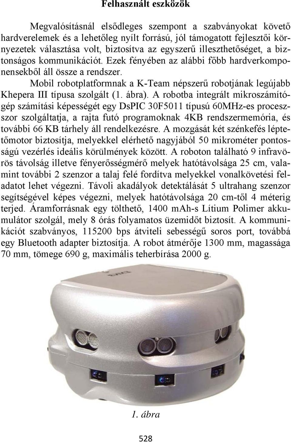 Mobil robotplatformnak a K-Team népszerű robotjának legújabb Khepera III típusa szolgált (1. ábra).