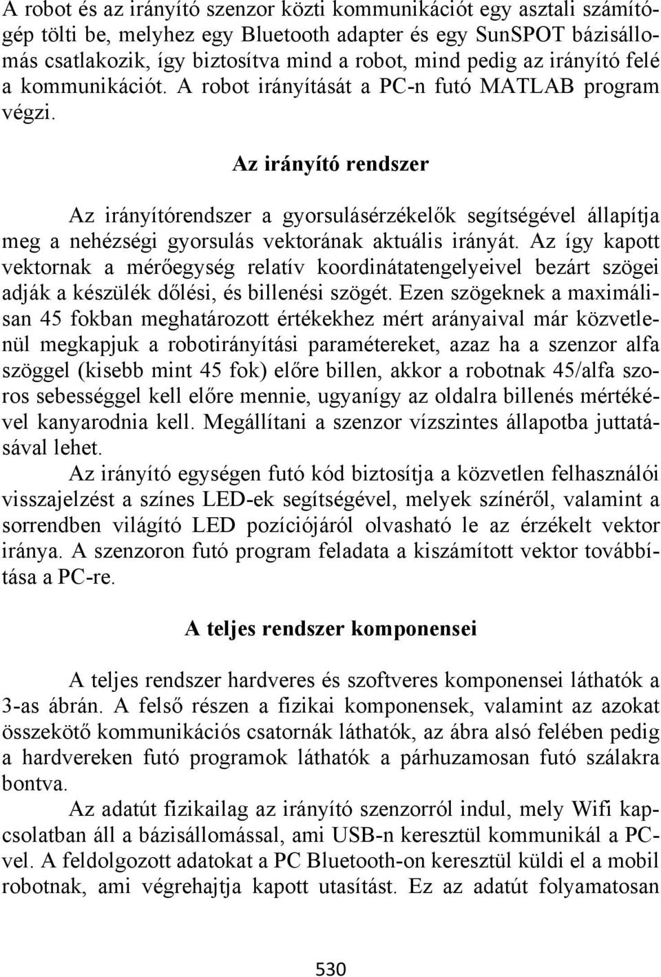 Az irányító rendszer Az irányítórendszer a gyorsulásérzékelők segítségével állapítja meg a nehézségi gyorsulás vektorának aktuális irányát.