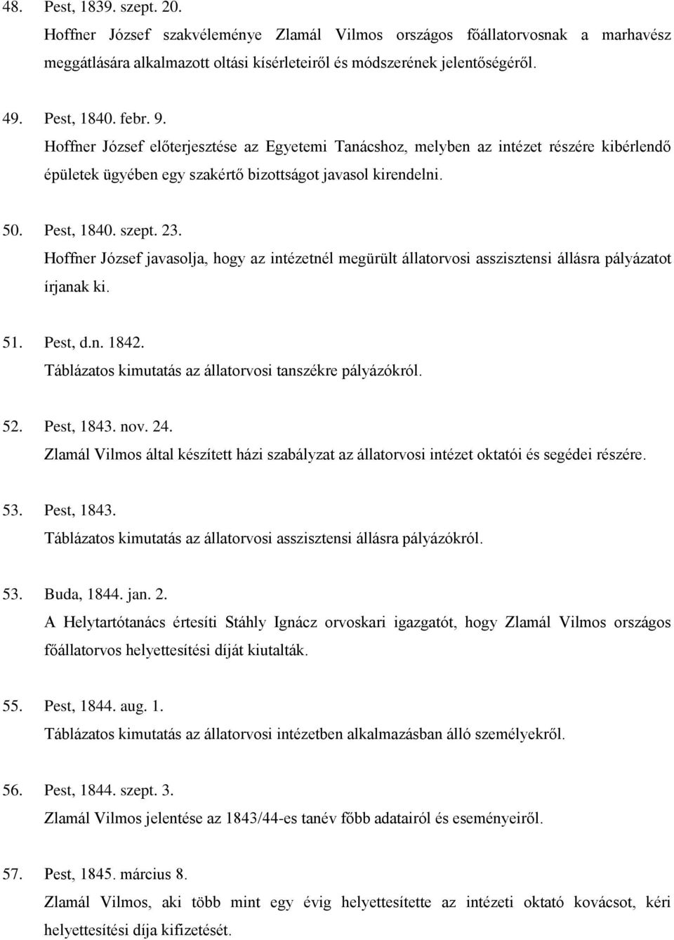 Hoffner József javasolja, hogy az intézetnél megürült állatorvosi asszisztensi állásra pályázatot írjanak ki. 51. Pest, d.n. 1842. Táblázatos kimutatás az állatorvosi tanszékre pályázókról. 52.