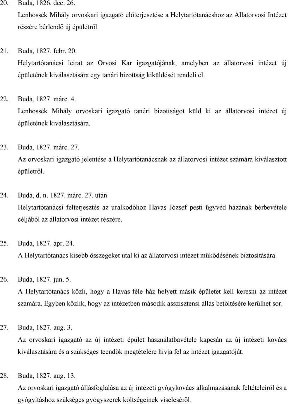 Lenhossék Mihály orvoskari igazgató tanéri bizottságot küld ki az állatorvosi intézet új épületének kiválasztására. 23. Buda, 1827. márc. 27.