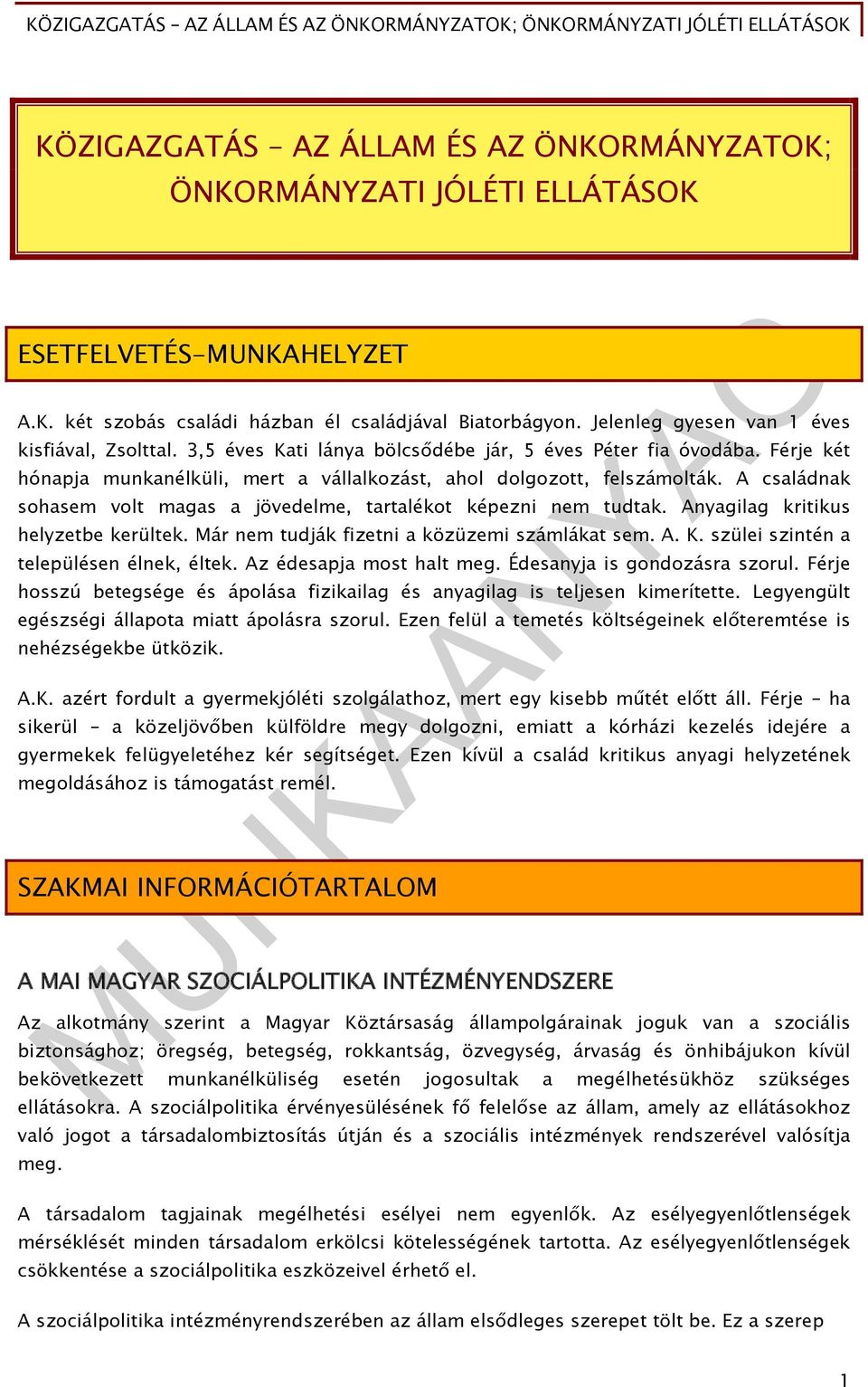 A családnak sohasem volt magas a jövedelme, tartalékot képezni nem tudtak. Anyagilag kritikus helyzetbe kerültek. Már nem tudják fizetni a közüzemi számlákat sem. A. K.