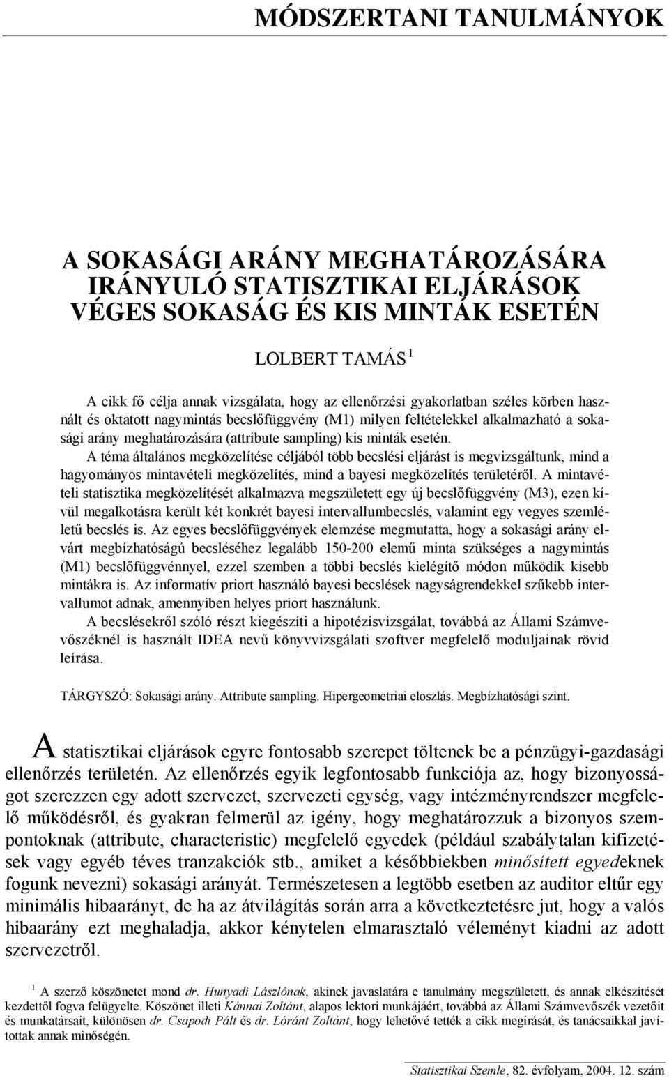 A téa általáos egközelítése céljából több becslés eljárást s egvzsgáltuk, d a hagyoáyos tavétel egközelítés, d a bayes egközelítés területéről.