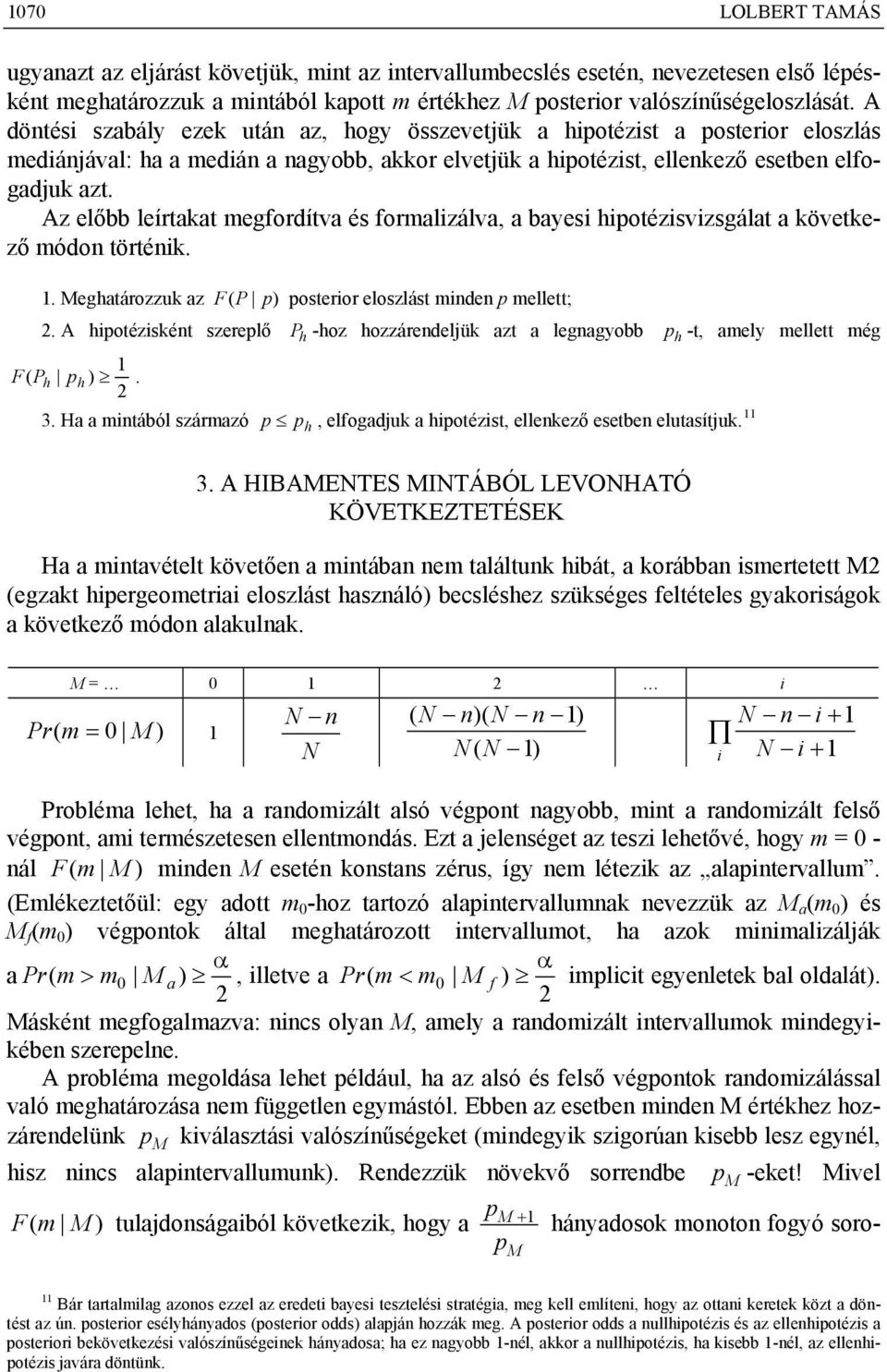 Az előbb leírtakat egordítva és oralzálva, a bayes hpotézsvzsgálat a következő ódo törték. 1. eghatározzuk az F( P p posteror eloszlást de p ellett;.