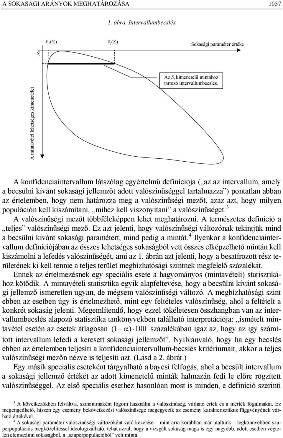 határozza eg a valószíűség ezőt, azaz azt, hogy lye populácó kell kszáíta, hez kell vszoyíta a valószíűséget. 3 A valószíűség ezőt többéleképpe lehet eghatároz.