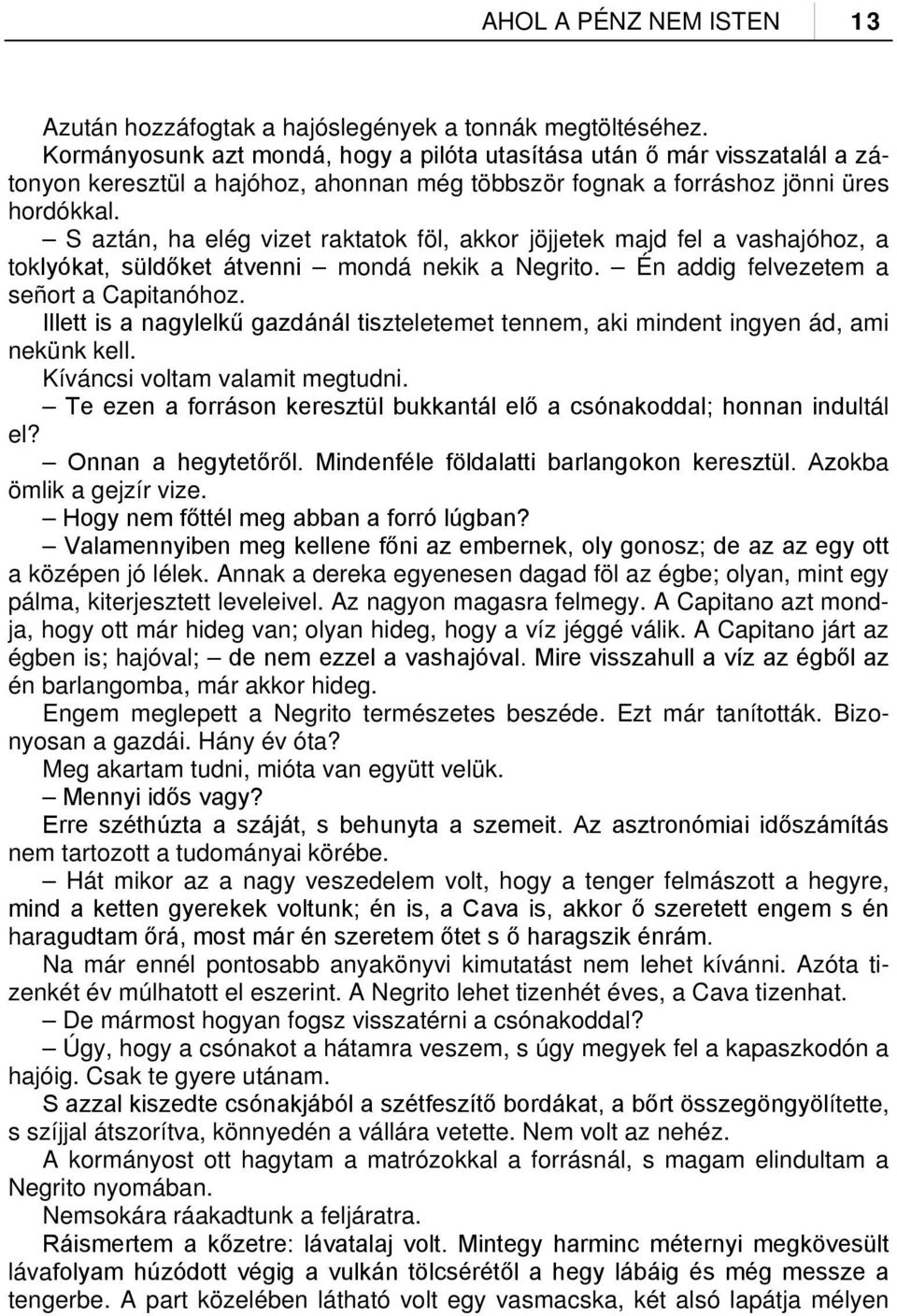 S aztán, ha elég vizet raktatok föl, akkor jöjjetek majd fel a vashajóhoz, a toklyókat, süldőket átvenni mondá nekik a Negrito. Én addig felvezetem a señort a Capitanóhoz.