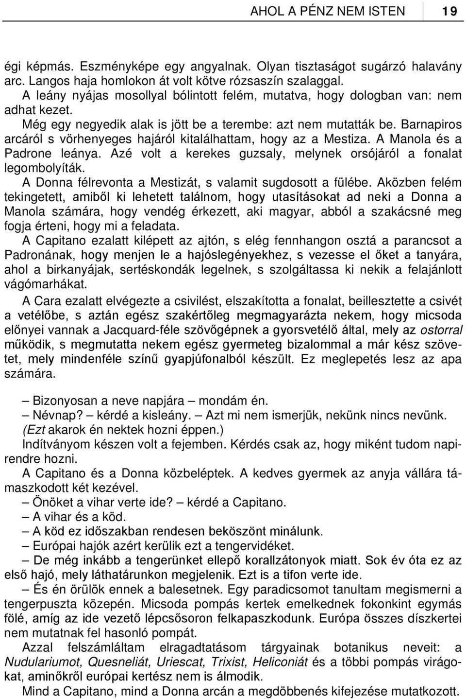 Barnapiros arcáról s vörhenyeges hajáról kitalálhattam, hogy az a Mestiza. A Manola és a Padrone leánya. Azé volt a kerekes guzsaly, melynek orsójáról a fonalat legombolyíták.