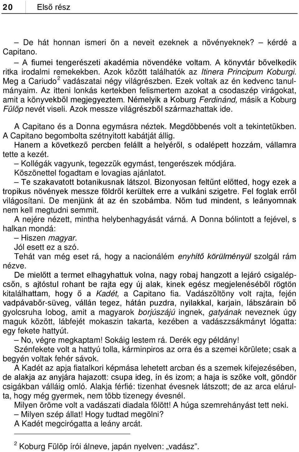 Az itteni lonkás kertekben felismertem azokat a csodaszép virágokat, amit a könyvekből megjegyeztem. Némelyik a Koburg Ferdinánd, másik a Koburg Fülöp nevét viseli.