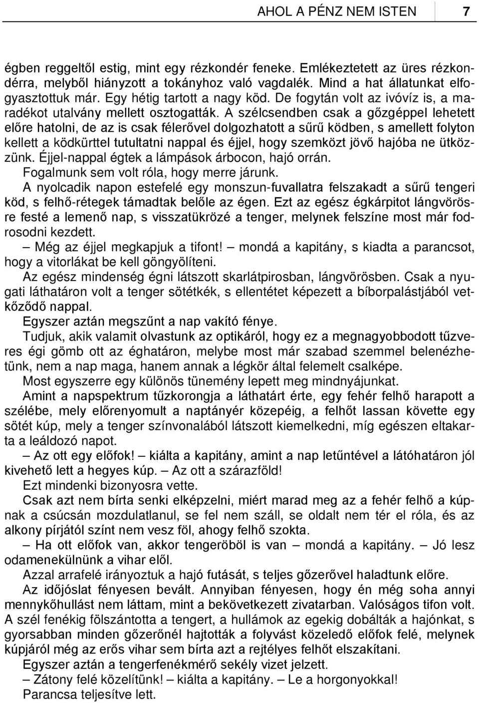 A szélcsendben csak a gőzgéppel lehetett előre hatolni, de az is csak félerővel dolgozhatott a sűrű ködben, s amellett folyton kellett a ködkürttel tutultatni nappal és éjjel, hogy szemközt jövő