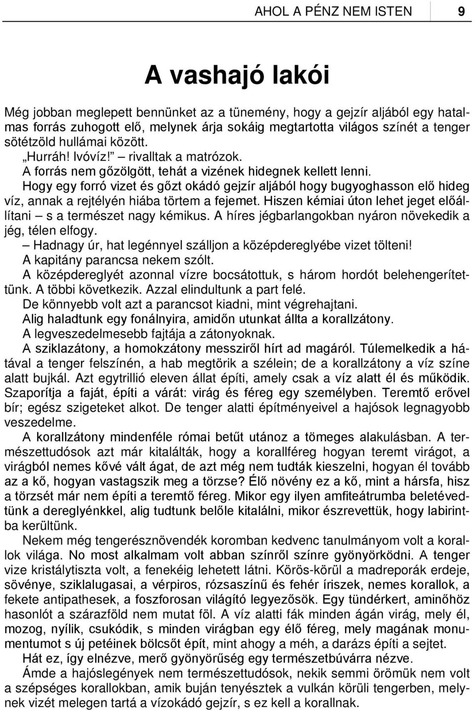 Hogy egy forró vizet és gőzt okádó gejzír aljából hogy bugyoghasson elő hideg víz, annak a rejtélyén hiába törtem a fejemet. Hiszen kémiai úton lehet jeget előállítani s a természet nagy kémikus.